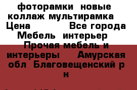 фоторамки  новые (коллаж-мультирамка) › Цена ­ 1 200 - Все города Мебель, интерьер » Прочая мебель и интерьеры   . Амурская обл.,Благовещенский р-н